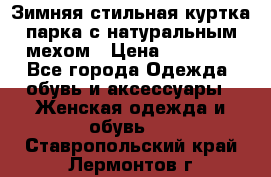 Зимняя стильная куртка-парка с натуральным мехом › Цена ­ 12 000 - Все города Одежда, обувь и аксессуары » Женская одежда и обувь   . Ставропольский край,Лермонтов г.